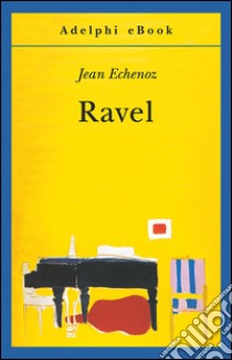 Ravel. E-book. Formato EPUB ebook di Jean Echenoz