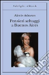 Pensieri selvaggi a Buenos Aires. E-book. Formato EPUB ebook di Alberto Arbasino