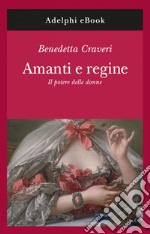 Amanti e regine: Il potere delle donne. E-book. Formato EPUB ebook