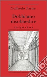 Dobbiamo disobbedire. E-book. Formato EPUB ebook