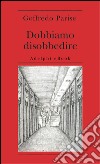 Dobbiamo disobbedire. E-book. Formato EPUB ebook