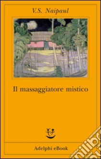 Il massaggiatore mistico. E-book. Formato EPUB ebook di V.S. Naipaul