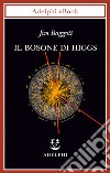 Il bosone di Higgs. L'invenzione e la scoperta della «particella di Dio». E-book. Formato EPUB ebook di Jim Baggott