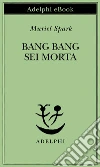 Bang Bang sei morta. E-book. Formato EPUB ebook di Muriel Spark