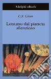 Lontano dal pianeta silenzioso. E-book. Formato EPUB ebook di C.S. Lewis