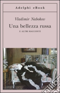 Una bellezza russa: e altri racconti. E-book. Formato EPUB ebook di Vladimir Nabokov