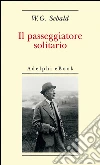 Il passeggiatore solitario: In ricordo di Robert Walser. E-book. Formato EPUB ebook di W.G. Sebald
