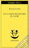 E l'uomo incontrò il cane. E-book. Formato EPUB ebook di Konrad Lorenz