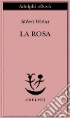 La rosa. E-book. Formato EPUB ebook di Robert Walser