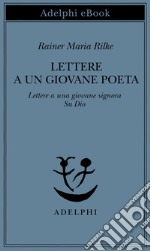 Lettere a un giovane poeta - Lettere a una giovane signora - Su Dio. E-book. Formato EPUB ebook