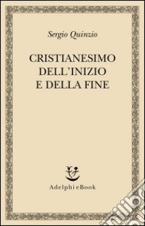 Cristianesimo dell'inizio e della fine. E-book. Formato EPUB ebook di Sergio Quinzio