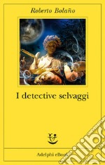 I detective selvaggi. E-book. Formato EPUB ebook