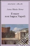 Il mare non bagna Napoli. E-book. Formato EPUB ebook