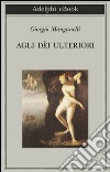 Agli dèi ulteriori. E-book. Formato EPUB ebook