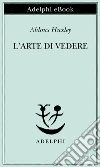 L' arte di vedere. E-book. Formato EPUB ebook di Aldous Huxley