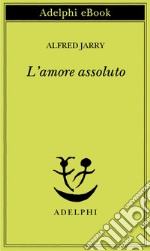 L’amore assoluto. E-book. Formato EPUB ebook