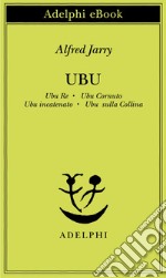 Ubu. Ubu re-Ubu cornuto-Ubu incatenato-Ubu sulla collina. E-book. Formato EPUB ebook