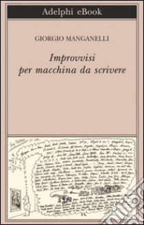 Improvvisi per macchina da scrivere. E-book. Formato EPUB ebook di Giorgio Manganelli