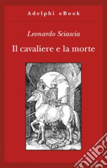 Il cavaliere e la morte. E-book. Formato EPUB ebook di Leonardo Sciascia