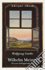 Wilhelm Meister: Gli anni dell’apprendistato. E-book. Formato EPUB