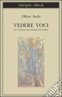 Vedere voci. Un viaggio nel mondo dei sordi. E-book. Formato EPUB ebook di Oliver Sacks