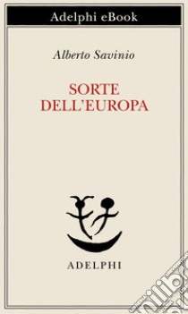 Sorte dell’Europa. E-book. Formato EPUB ebook di Alberto Savinio