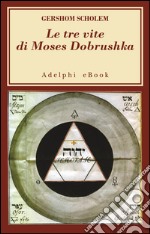 Le tre vite di Moses Dobrushka. E-book. Formato EPUB ebook