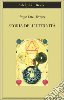 Storia dell'eternità. E-book. Formato EPUB ebook di Jorge Luis Borges