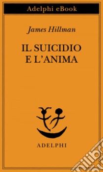Il suicidio e l’anima. E-book. Formato EPUB ebook di James Hillman