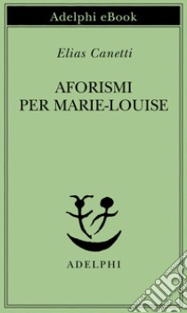 Aforismi per Marie-Louise. E-book. Formato EPUB ebook di Elias Canetti