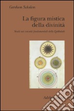 La figura mistica della divinità: Studi sui concetti fondamentali della Qabbalah. E-book. Formato EPUB ebook