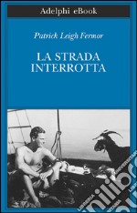 La strada interrotta: Dalle Porte di Ferro al Monte Athos. E-book. Formato EPUB ebook