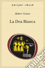 La dea bianca. Grammatica storica del mito poetico. E-book. Formato EPUB ebook