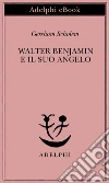 Walter Benjamin e il suo angelo. E-book. Formato EPUB ebook di Gershom Scholem