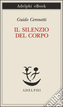 Il silenzio del corpo: Materiali per studio di medicina. E-book. Formato EPUB ebook di Guido Ceronetti