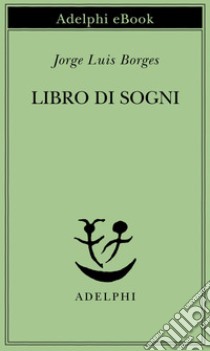 Libro di sogni. E-book. Formato EPUB ebook di Jorge Luis Borges