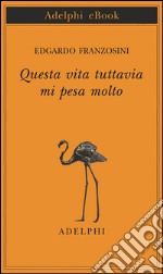 Questa vita tuttavia mi pesa molto. E-book. Formato EPUB ebook