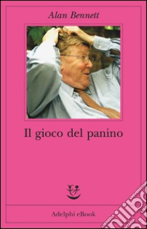 Il gioco del panino. E-book. Formato EPUB ebook di Alan Bennett