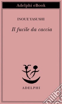 Il fucile da caccia. E-book. Formato EPUB ebook di Yasushi Inoue