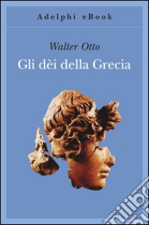 Gli dèi della Grecia. L'immagine del divino nello specchio dello spirito greco. E-book. Formato EPUB ebook di Walter F. Otto