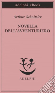 Novella dell’avventuriero: Novella. E-book. Formato EPUB ebook di Arthur Schnitzler