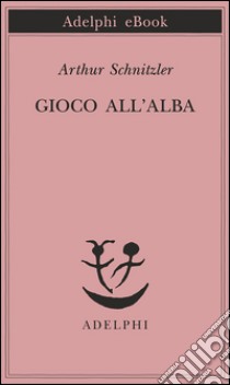 Gioco all'alba. E-book. Formato EPUB ebook di Arthur Schnitzler