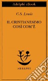 Il cristianesimo così com'è. E-book. Formato EPUB ebook di C.S. Lewis