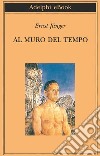 Al muro del tempo. E-book. Formato EPUB ebook di Ernst Jünger