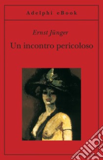 Un incontro pericoloso. E-book. Formato EPUB ebook di Ernst Jünger