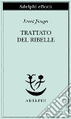 Trattato del Ribelle. E-book. Formato EPUB ebook di Ernst Jünger