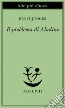 Il problema di Aladino. E-book. Formato EPUB ebook di Ernst Jünger