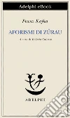 Aforismi di Zürau. E-book. Formato EPUB ebook di Franz Kafka