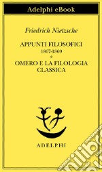 Appunti filosofici 1867-1869 - Omero e la filologia classica. E-book. Formato EPUB
