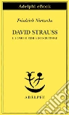 David Strauss. L'uomo di fede e lo scrittore. E-book. Formato EPUB ebook di Friedrich Nietzsche